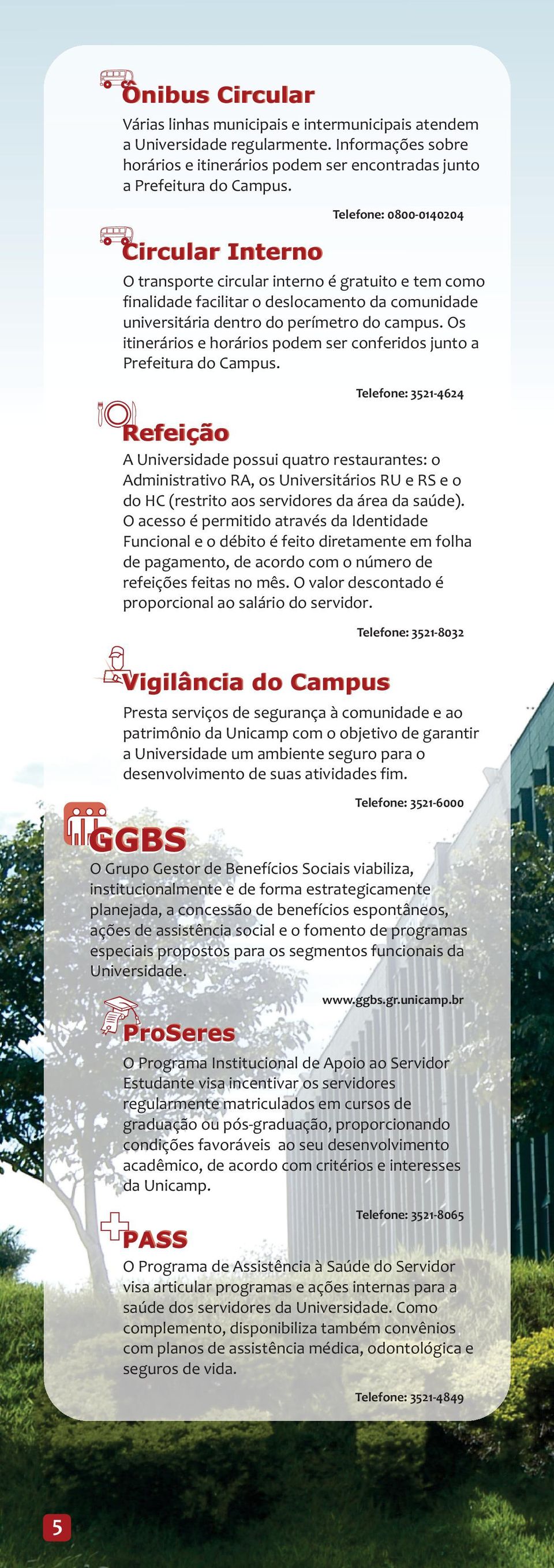 Telefone: 0800-0140204 Circular Interno O transporte circular interno é gratuito e tem como finalidade facilitar o deslocamento da comunidade universitária dentro do perímetro do campus.