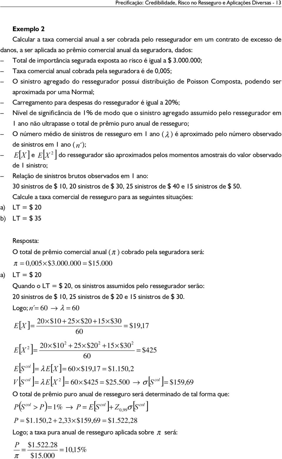 . Taxa comercial anual cobrada pela seguradora é de,5 O sinistro agregado do ressegurador possui distribuição de Poisson Composta, podendo ser aproximada por uma Normal Carregamento para despesas do