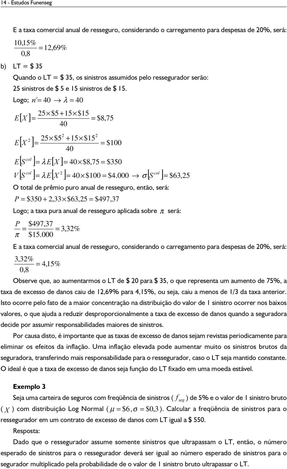 [ 6 $63, 5 FRO λ FRO 9 σ O total de prêmio puro anual de resseguro, então, será: 3 $ 35 +,33 $63,5 $497,37 Logo a taxa pura anual de resseguro aplicada sobre π será: 3 π $497,37 $5.