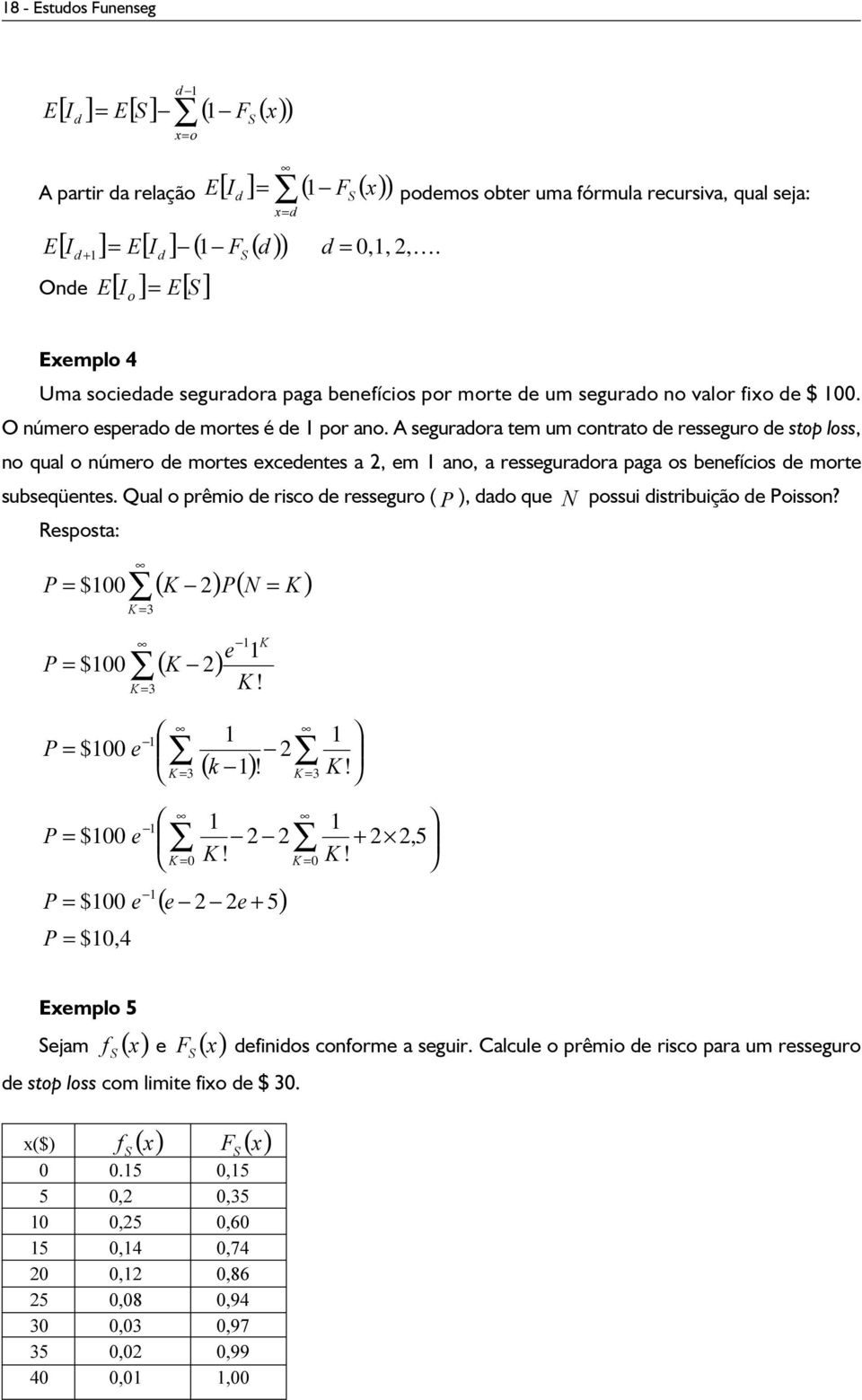 A seguradora tem um contrato de resseguro de stop loss, no qual o número de mortes excedentes a, em ano, a resseguradora paga os benefícios de morte subseqüentes.