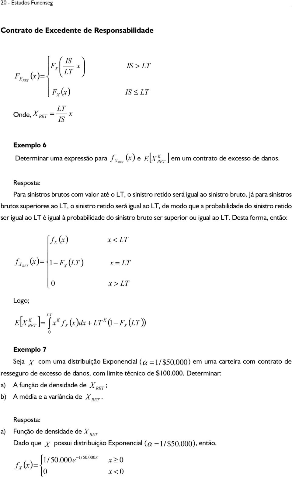 Já para sinistros brutos superiores ao LT, o sinistro retido será igual ao LT, de modo que a probabilidade do sinistro retido ser igual ao LT é igual à probabilidade do sinistro bruto ser superior ou