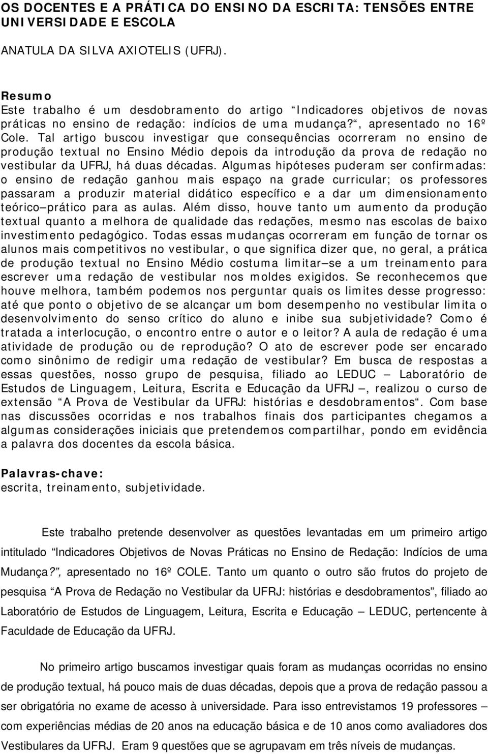 Tal artigo buscou investigar que consequências ocorreram no ensino de produção textual no Ensino Médio depois da introdução da prova de redação no vestibular da UFRJ, há duas décadas.