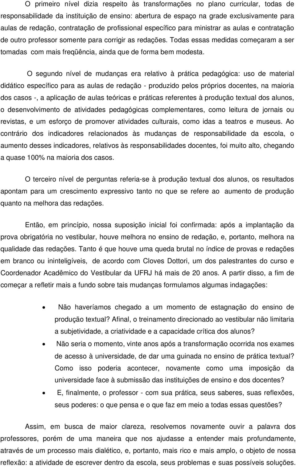 Todas essas medidas começaram a ser tomadas com mais freqüência, ainda que de forma bem modesta.