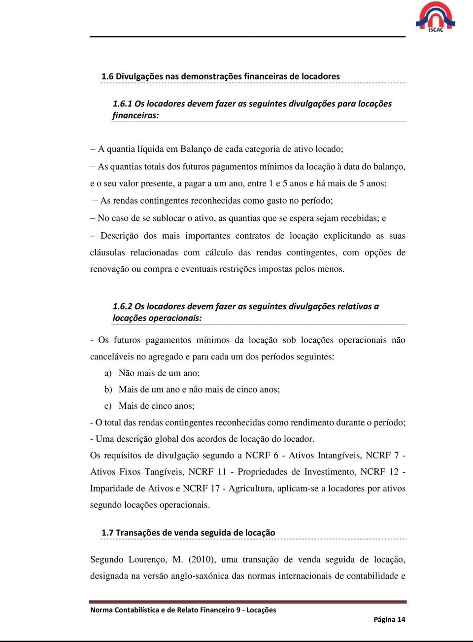 reconhecidas como gasto no período; No caso de se sublocar o ativo, as quantias que se espera sejam recebidas; e Descrição dos mais importantes contratos de locação explicitando as suas cláusulas