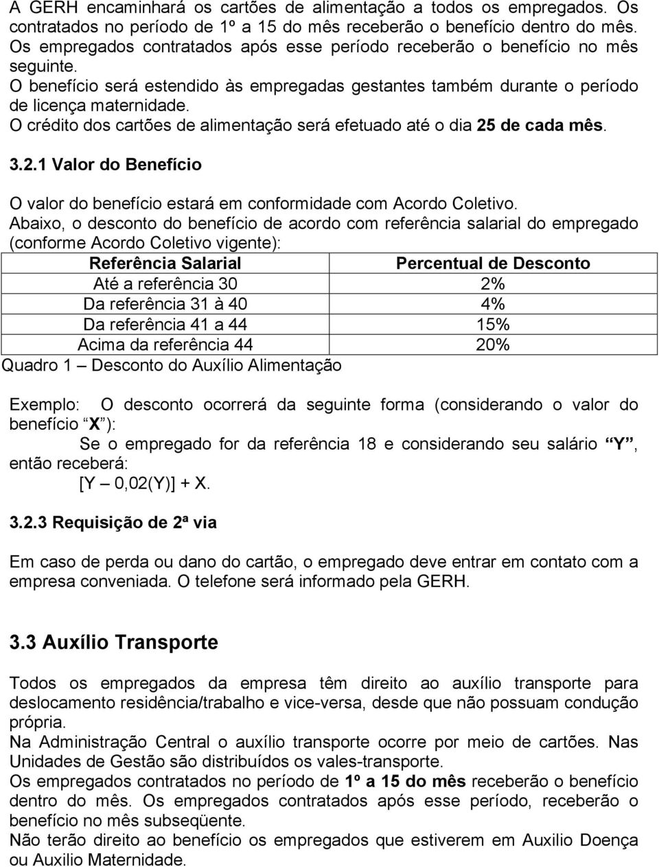 O crédito dos cartões de alimentação será efetuado até o dia 25 de cada mês. 3.2.1 Valor do Benefício O valor do benefício estará em conformidade com Acordo Coletivo.