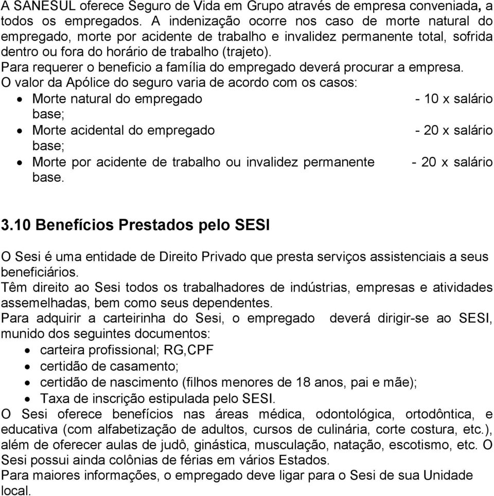 Para requerer o beneficio a família do empregado deverá procurar a empresa.