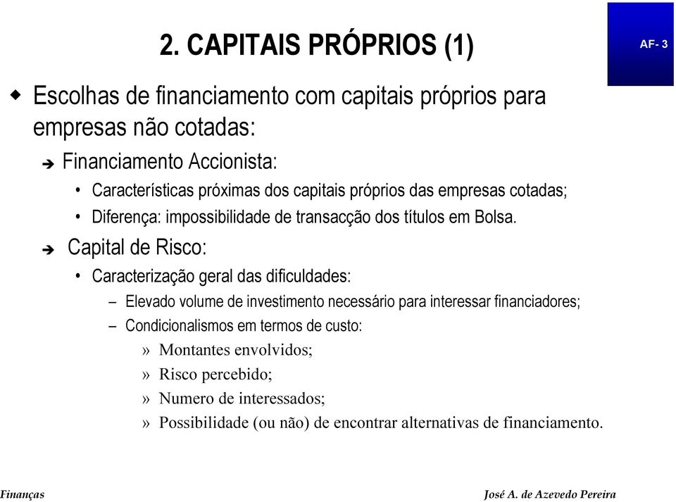 Capital de Risco: Caracterização geral das dificuldades: Elevado volume de investimento necessário para interessar financiadores;