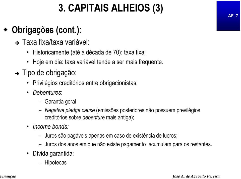 Tipo de obrigação: Privilégios creditórios entre obrigacionistas; Debentures: Garantia geral Negative pledge cause (emissões posteriores