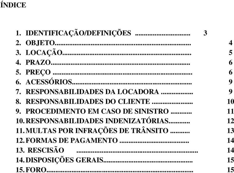 PROCEDIMENTO EM CASO DE SINISTRO... 11 10. RESPONSABILIDADES INDENIZATÓRIAS... 12 11.