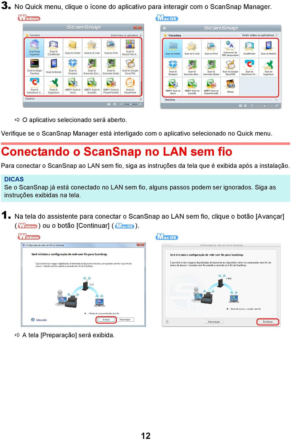 Conectando o ScanSnap no LAN sem fio Para conectar o ScanSnap ao LAN sem fio, siga as instruções da tela que é exibida após a instalação.