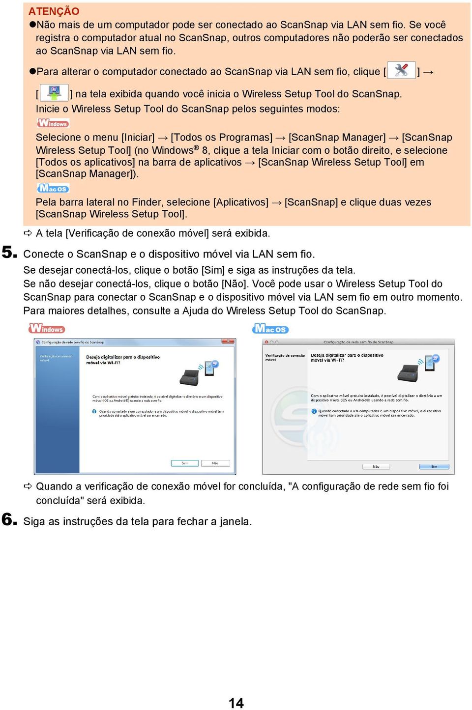 Inicie o Wireless Setup Tool do ScanSnap pelos seguintes modos: Selecione o menu [Iniciar] [Todos os Programas] [ScanSnap Manager] [ScanSnap Wireless Setup Tool] (no Windows 8, clique a tela Iniciar