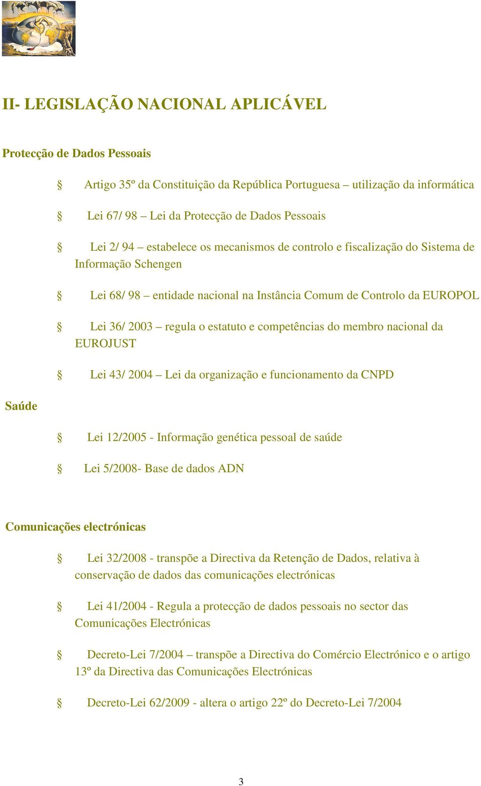 competências do membro nacional da EUROJUST Lei 43/ 2004 Lei da organização e funcionamento da CNPD Lei 12/2005 - Informação genética pessoal de saúde Lei 5/2008- Base de dados ADN Comunicações