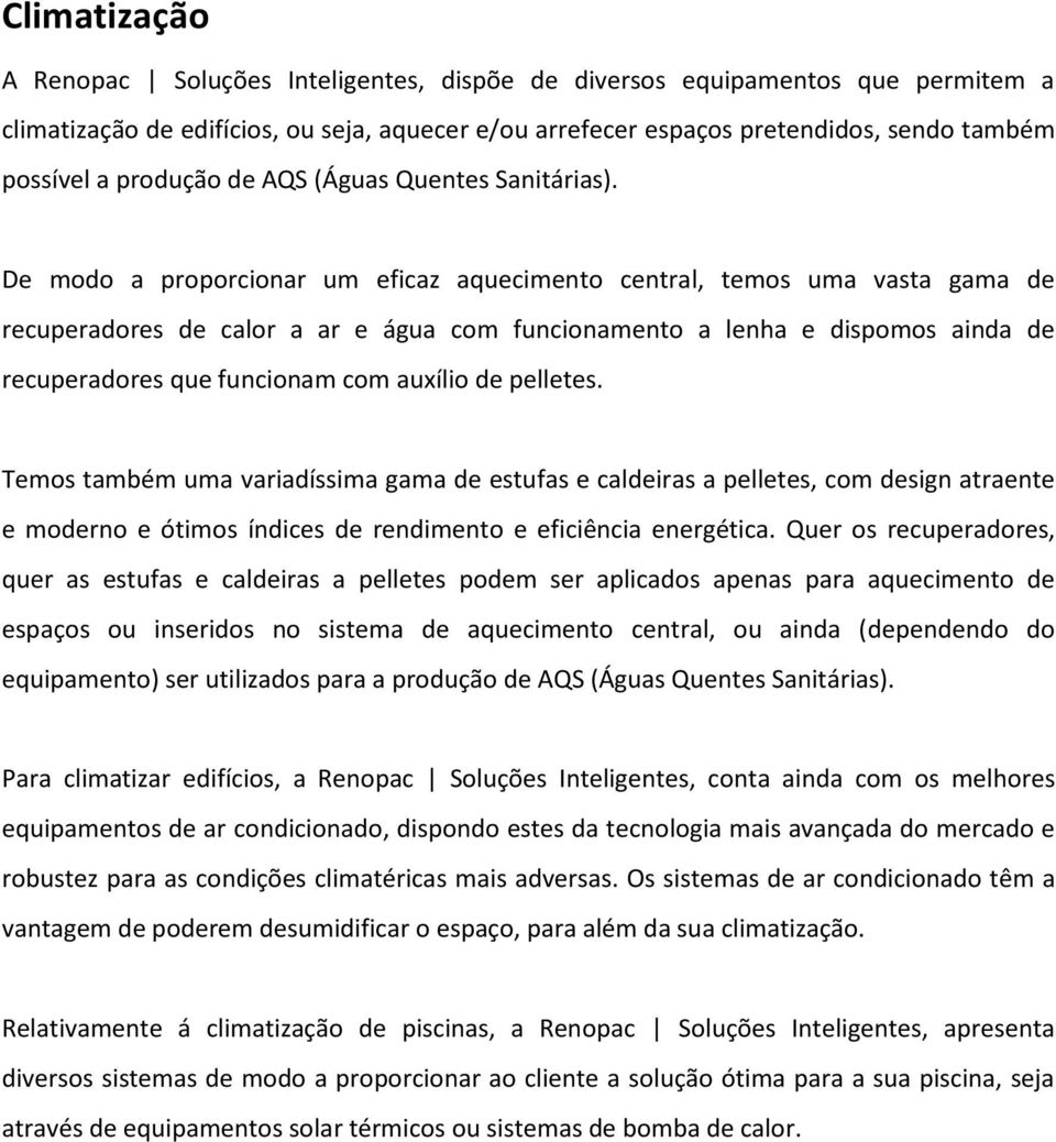 De modo a proporcionar um eficaz aquecimento central, temos uma vasta gama de recuperadores de calor a ar e água com funcionamento a lenha e dispomos ainda de recuperadores que funcionam com auxílio