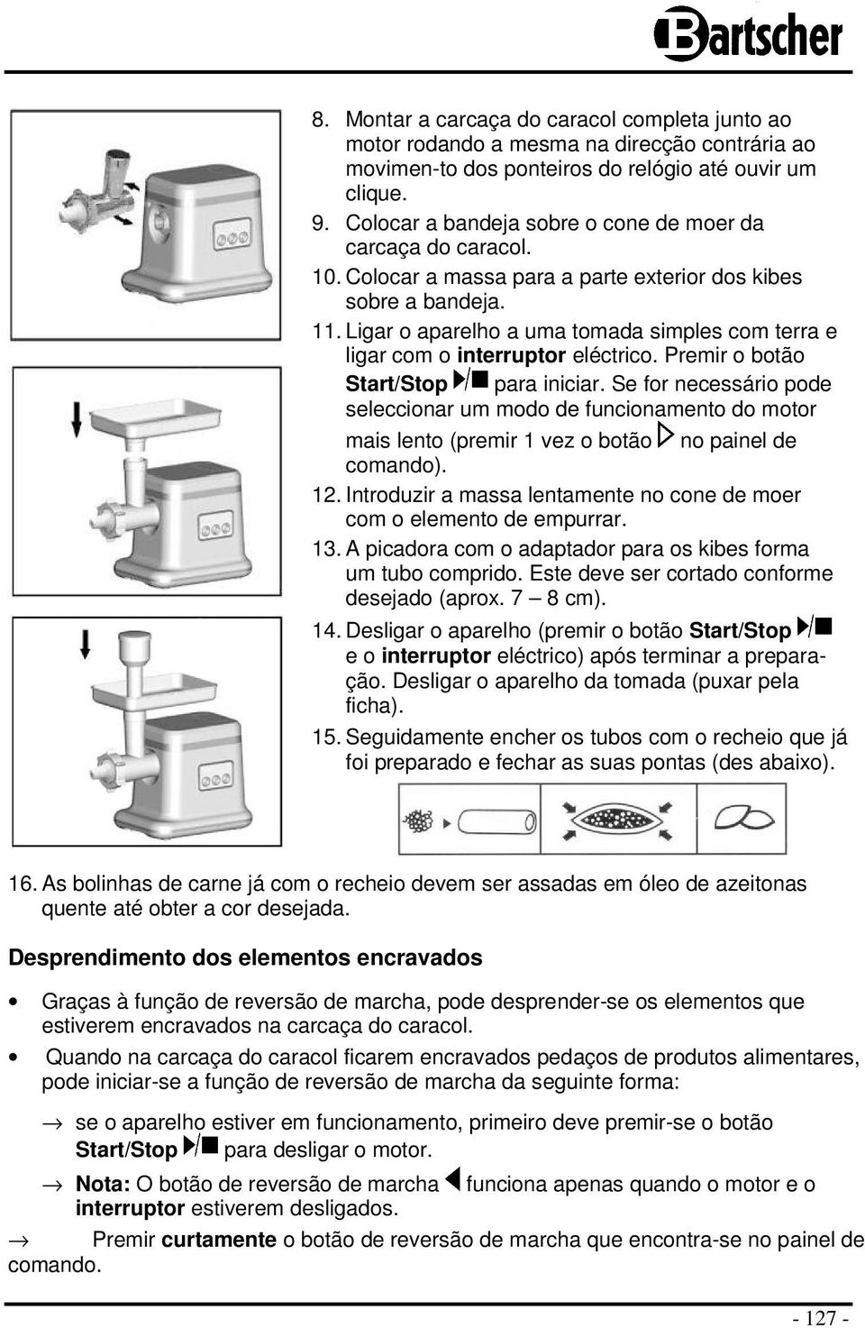 Ligar o aparelho a uma tomada simples com terra e ligar com o interruptor eléctrico. Premir o botão Start/Stop para iniciar.