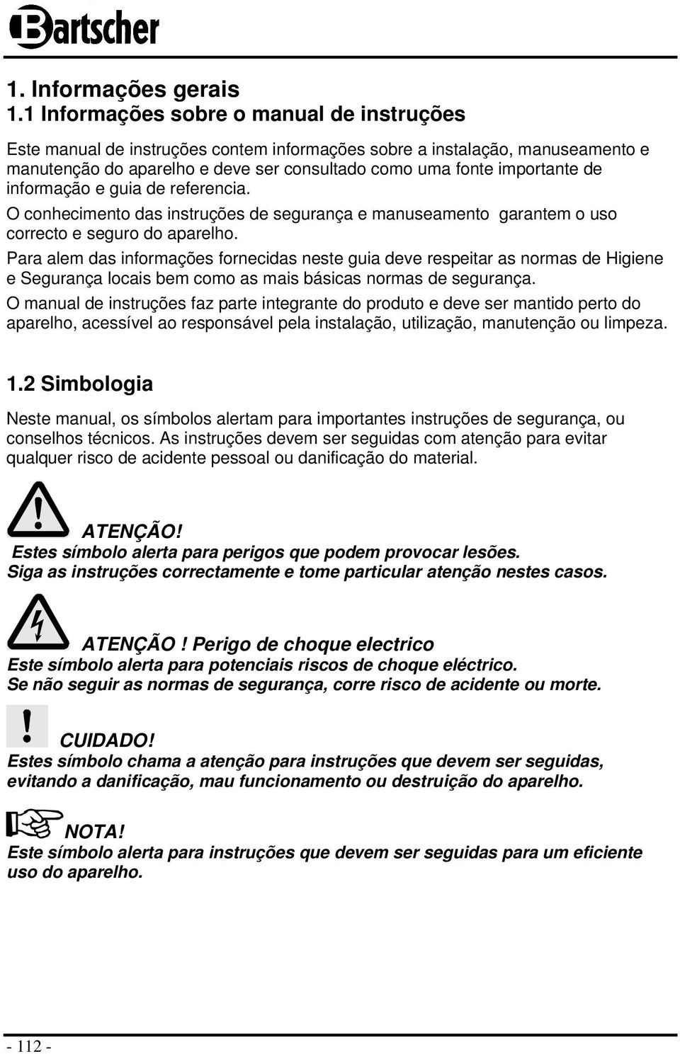 informação e guia de referencia. O conhecimento das instruções de segurança e manuseamento garantem o uso correcto e seguro do aparelho.