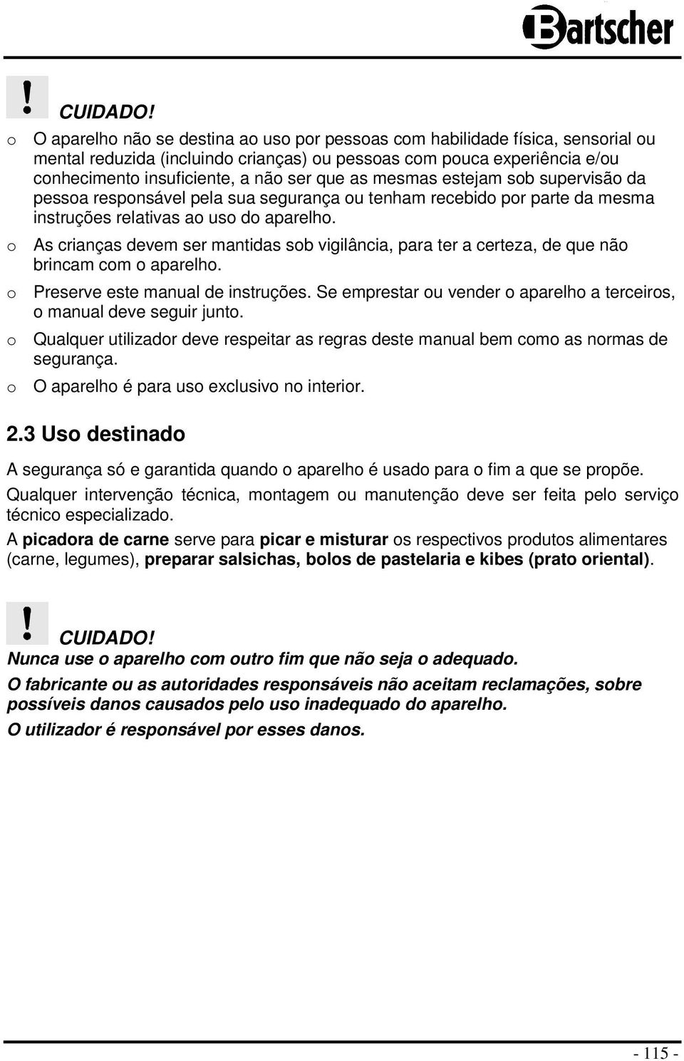 as mesmas estejam sob supervisão da pessoa responsável pela sua segurança ou tenham recebido por parte da mesma instruções relativas ao uso do aparelho.