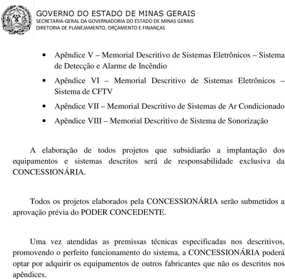 descritos será de responsabilidade exclusiva da CONCESSIONÁRIA. Todos os projetos elaborados pela CONCESSIONÁRIA serão submetidos a aprovação prévia do PODER CONCEDENTE.