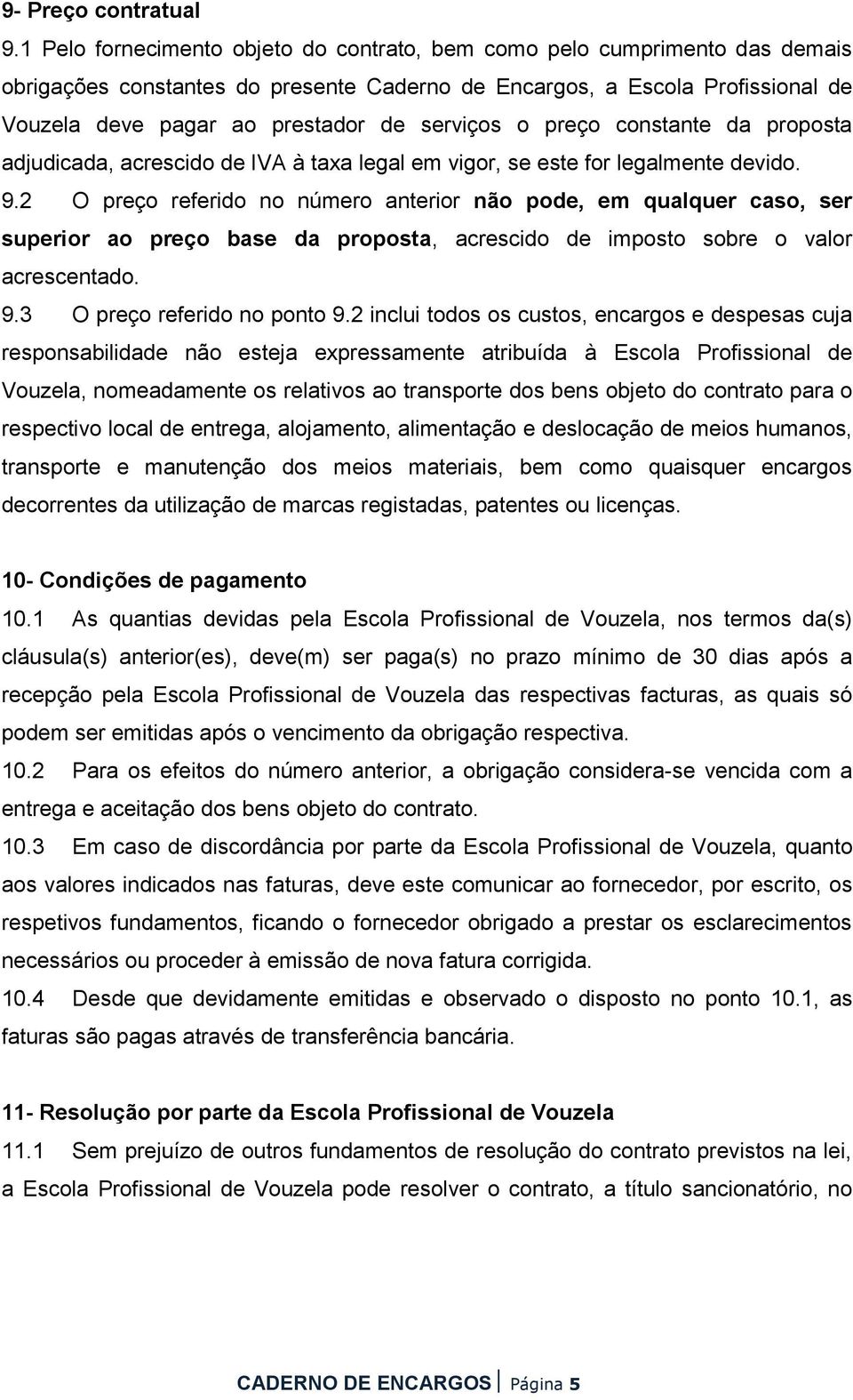 serviços o preço constante da proposta adjudicada, acrescido de IVA à taxa legal em vigor, se este for legalmente devido. 9.