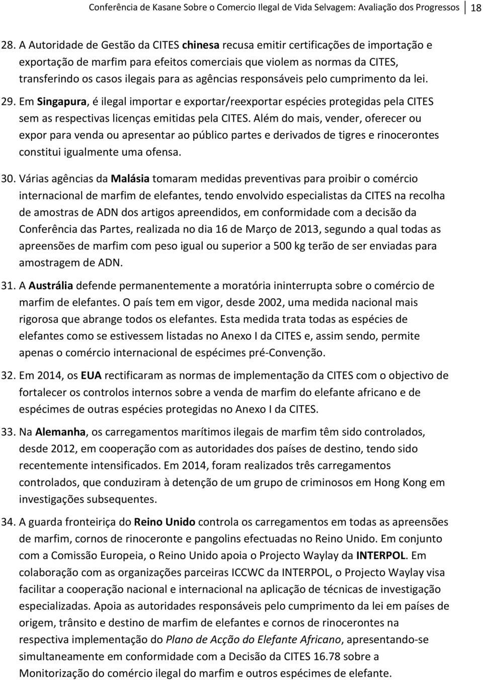 agências responsáveis pelo cumprimento da lei. 29. Em Singapura, é ilegal importar e exportar/reexportar espécies protegidas pela CITES sem as respectivas licenças emitidas pela CITES.