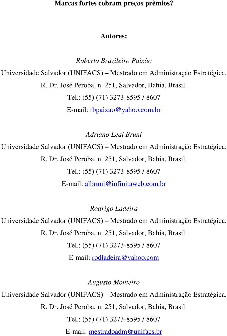 251, Salvador, Bahia, Brasil. Tel.: (55) (71) 3273-8595 / 8607 E-mail: albruni@infinitaweb.com.br Rodrigo Ladeira Universidade Salvador (UNIFACS) Mestrado em Administração Estratégica. R. Dr.