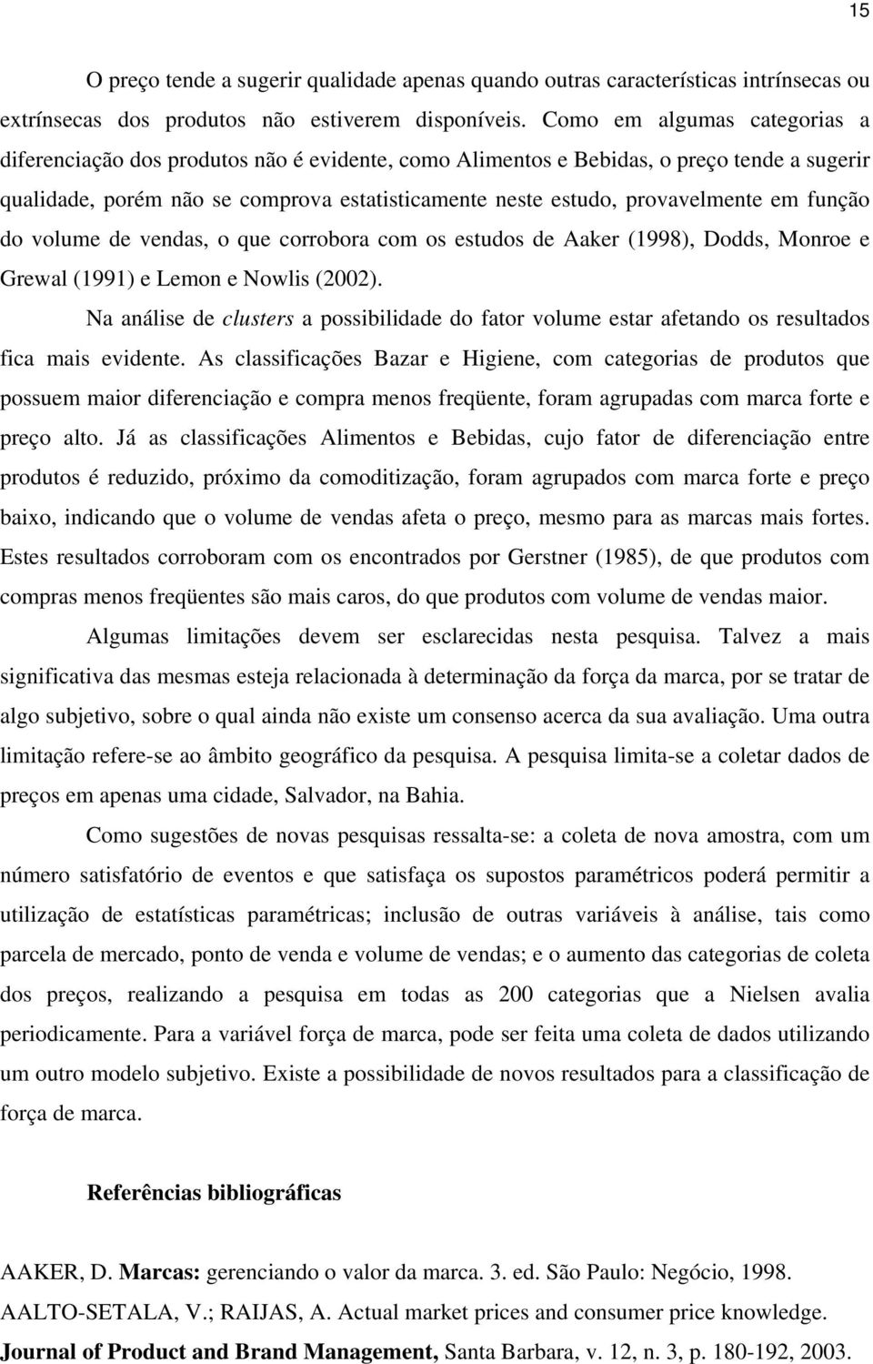 em função do volume de vendas, o que corrobora com os estudos de Aaker (1998), Dodds, Monroe e Grewal (1991) e Lemon e Nowlis (2002).