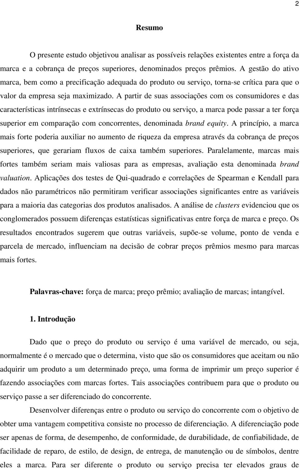 A partir de suas associações com os consumidores e das características intrínsecas e extrínsecas do produto ou serviço, a marca pode passar a ter força superior em comparação com concorrentes,