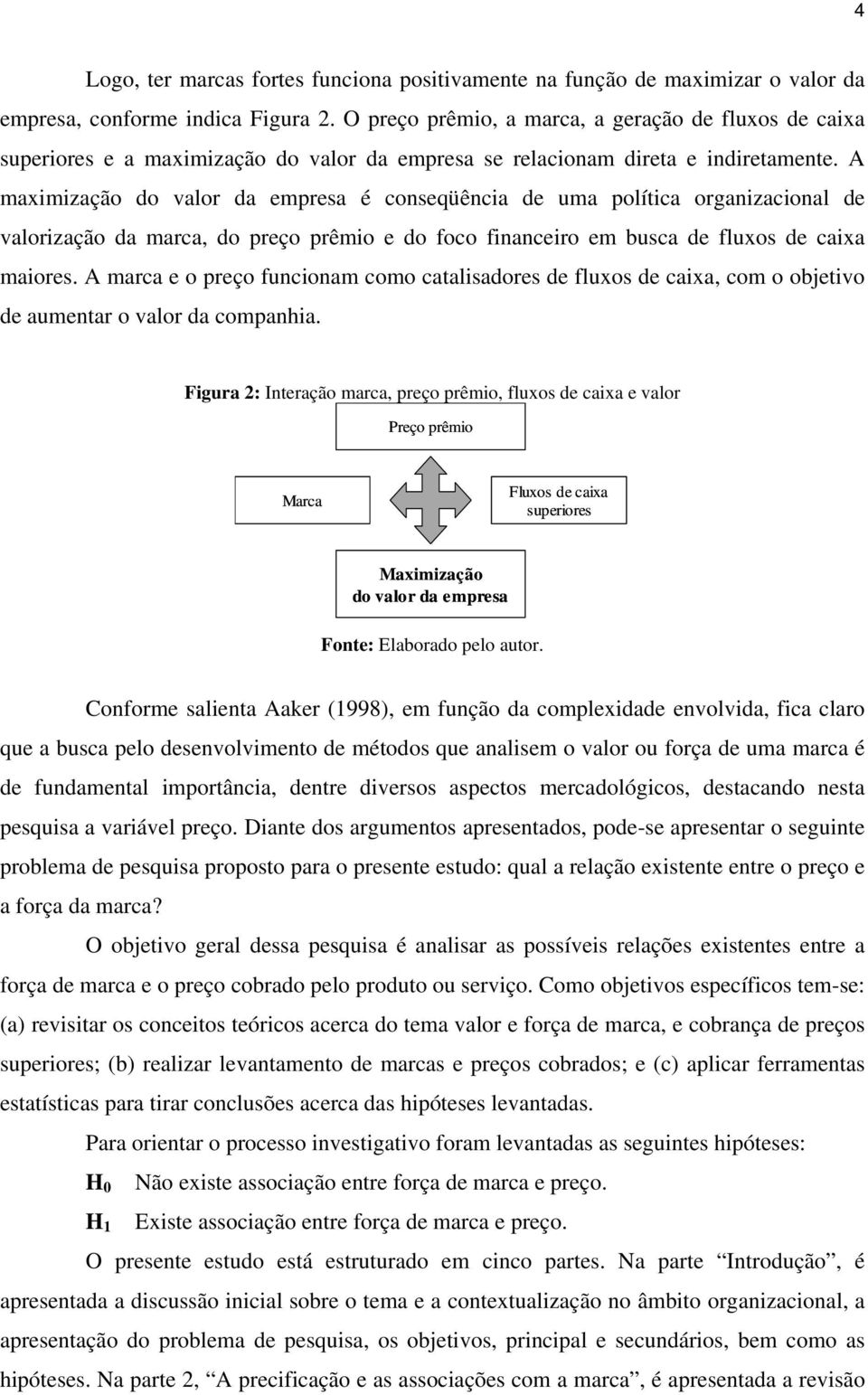 A maximização do valor da empresa é conseqüência de uma política organizacional de valorização da marca, do preço prêmio e do foco financeiro em busca de fluxos de caixa maiores.