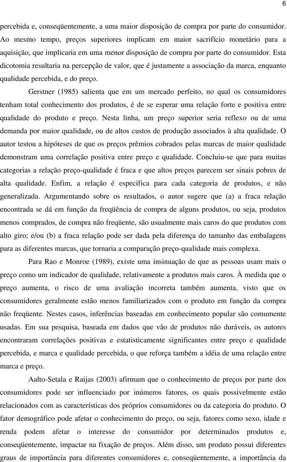 Esta dicotomia resultaria na percepção de valor, que é justamente a associação da marca, enquanto qualidade percebida, e do preço.