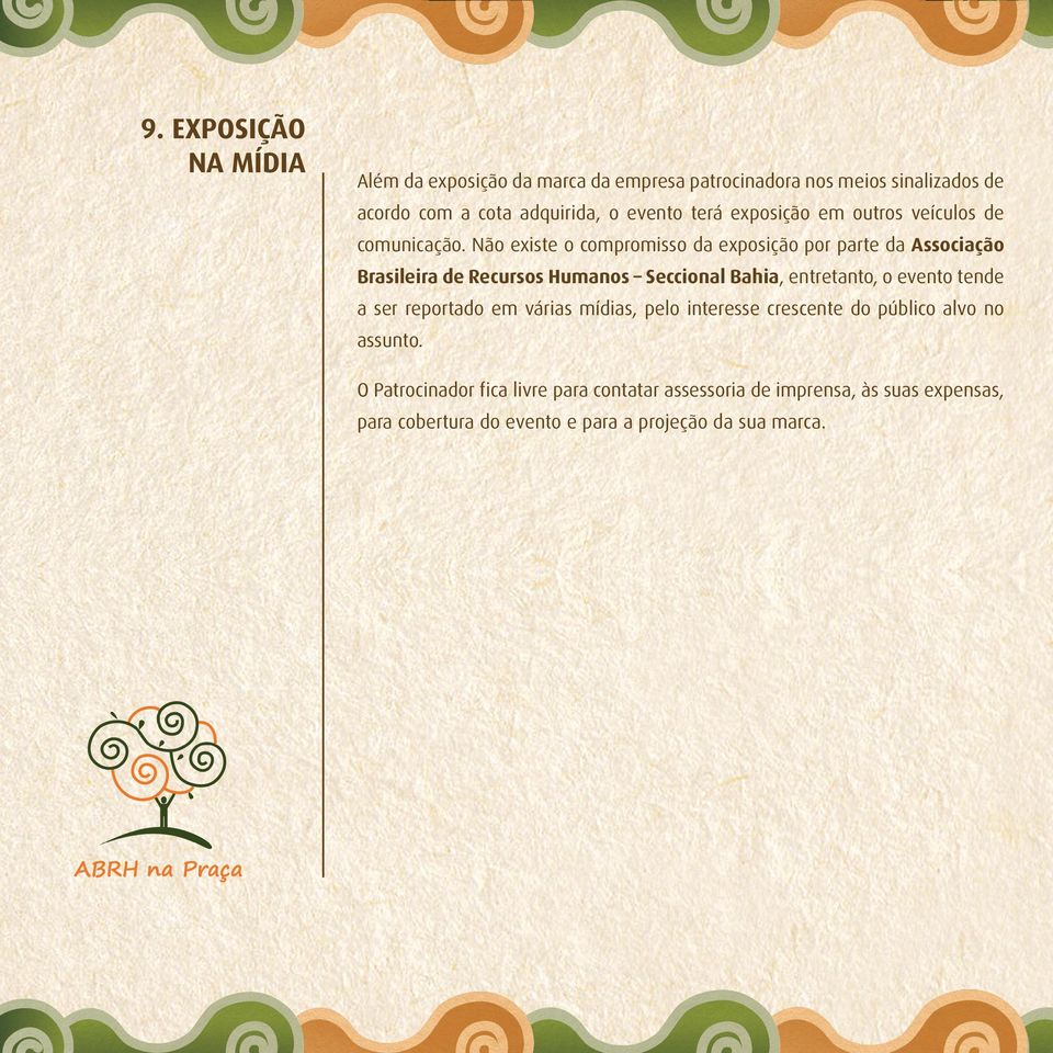 Não existe o compromisso da exposição por parte da Associação Brasileira de Recursos Humanos Seccional Bahia, entretanto, o evento tende