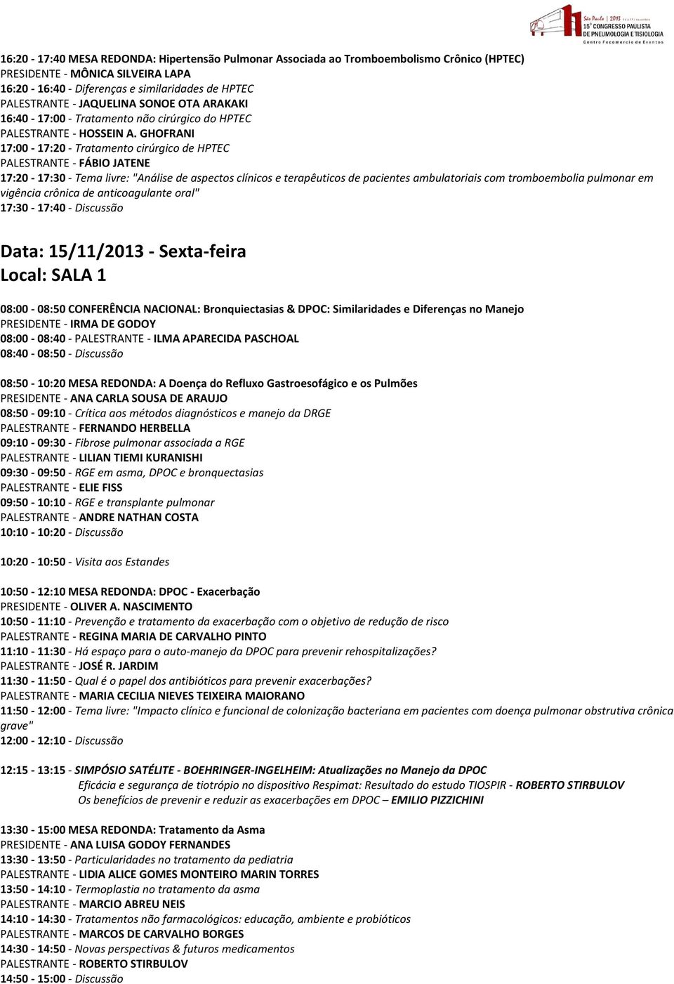 GHOFRANI 17:00-17:20 - Tratamento cirúrgico de HPTEC PALESTRANTE - FÁBIO JATENE 17:20-17:30 - Tema livre: "Análise de aspectos clínicos e terapêuticos de pacientes ambulatoriais com tromboembolia