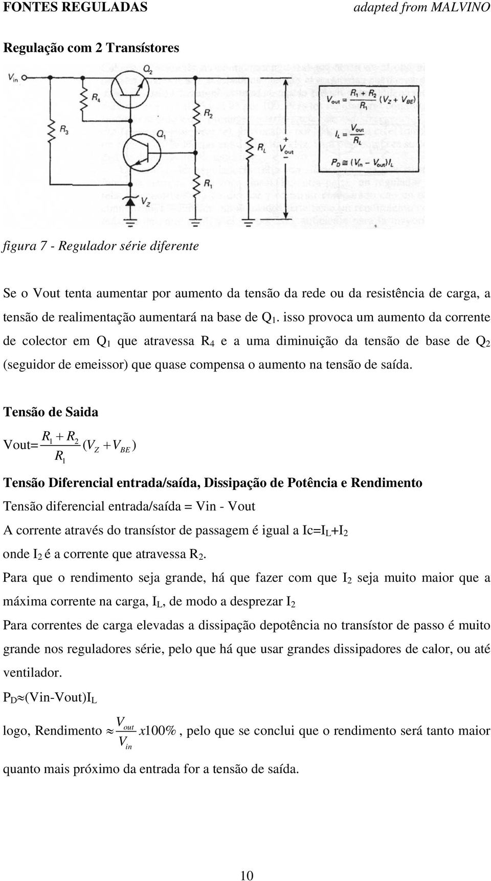 Tensão de Saida R + R Vout= 1 2 ( V Z + V BE ) R 1 Tensão Diferencial entrada/saída, Dissipação de Potência e Rendimento Tensão diferencial entrada/saída = Vin - Vout A corrente através do transístor