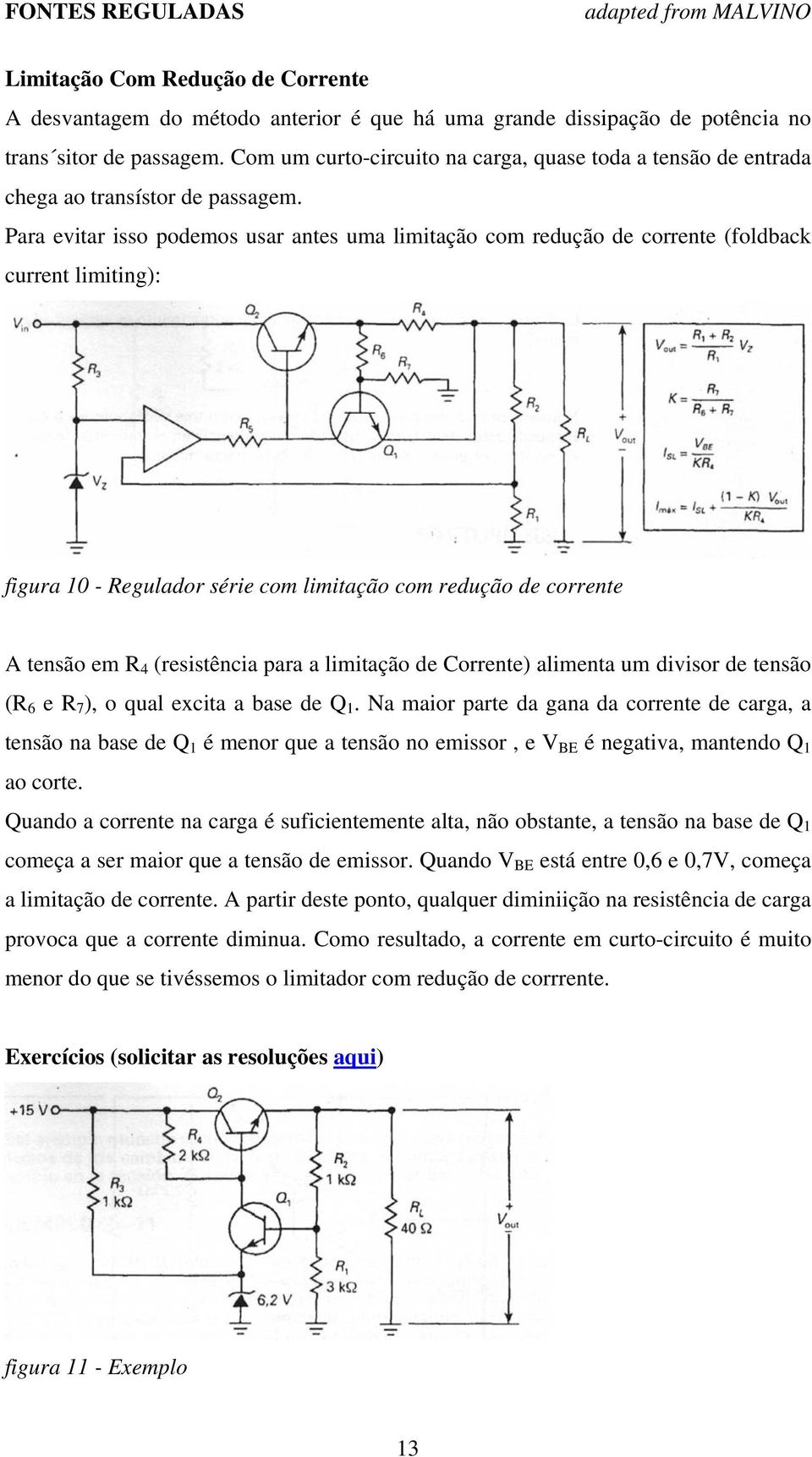 Para evitar isso podemos usar antes uma limitação com redução de corrente (foldback current limiting): figura 10 - Regulador série com limitação com redução de corrente A tensão em R 4 (resistência