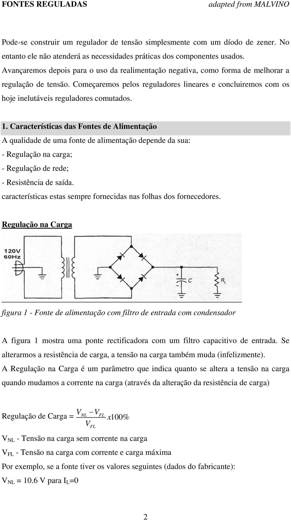 Começaremos pelos reguladores lineares e concluiremos com os hoje inelutáveis reguladores comutados. 1.