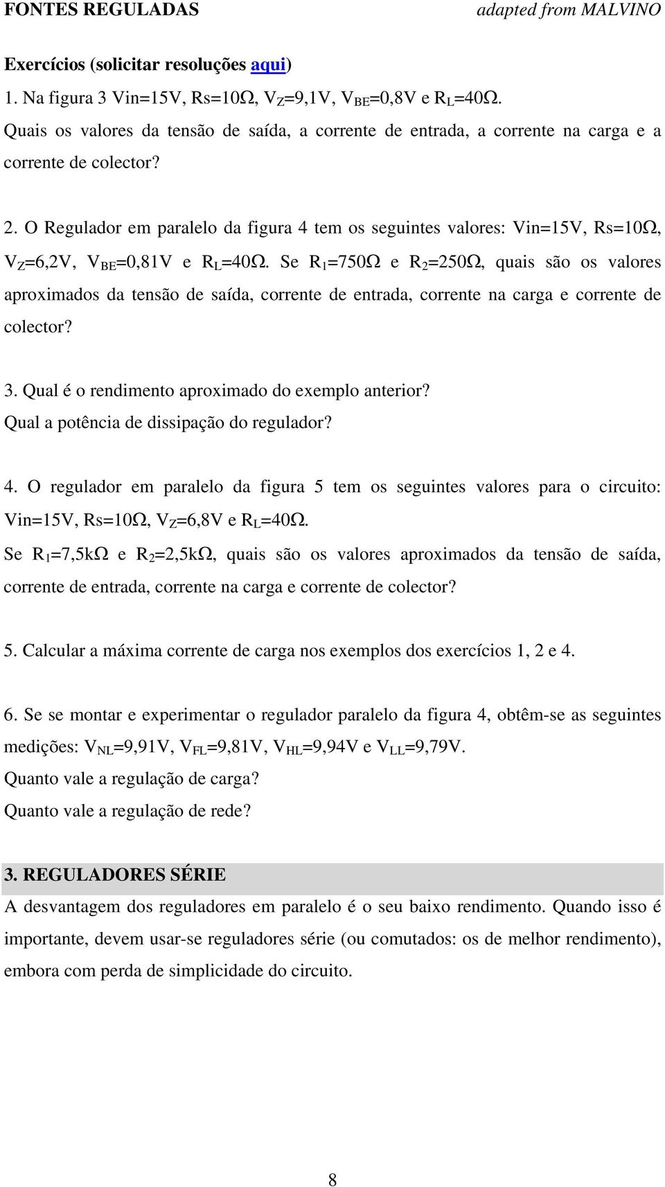 O Regulador em paralelo da figura 4 tem os seguintes valores: Vin=15V, Rs=10Ω, V Z =6,2V, V BE =0,81V e R L =40Ω.