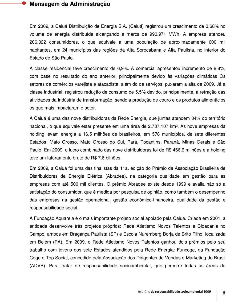 022 consumidores, o que equivale a uma população de aproximadamente 600 mil habitantes, em 24 municípios das regiões da Alta Sorocabana e Alta Paulista, no interior do Estado de São Paulo.