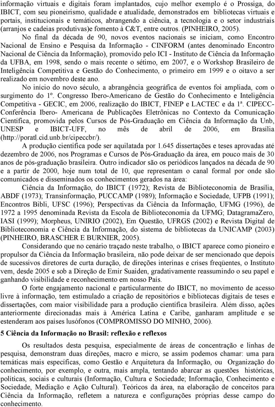 No final da década de 90, novos eventos nacionais se iniciam, como Encontro Nacional de Ensino e Pesquisa da - CINFORM (antes denominado Encontro Nacional de Ciência da ), promovido pelo ICI -