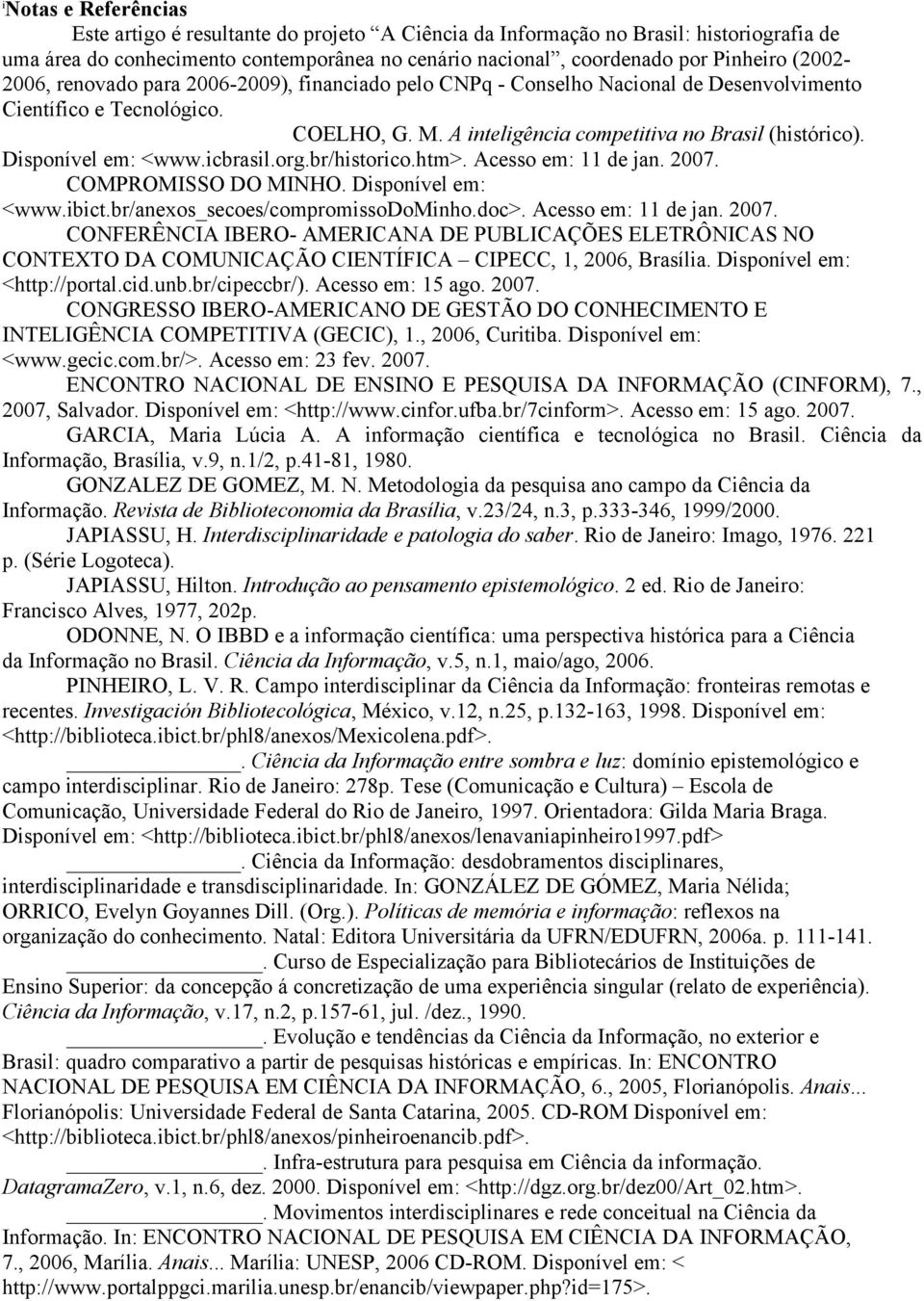 icbrasil.org.br/historico.htm>. Acesso em: 11 de jan. 2007. COMPROMISSO DO MINHO. Disponível em: <www.ibict.br/anexos_secoes/compromissodominho.doc>. Acesso em: 11 de jan. 2007. CONFERÊNCIA IBERO- AMERICANA DE PUBLICAÇÕES ELETRÔNICAS NO CONTETO DA COMUNICAÇÃO CIENTÍFICA CIPECC, 1, 2006, Brasília.