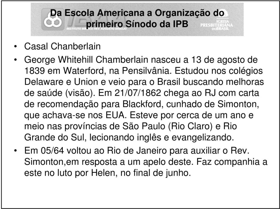 Em 21/07/1862 chega ao RJ com carta de recomendação para Blackford, cunhado de Simonton, que achava-se nos EUA.