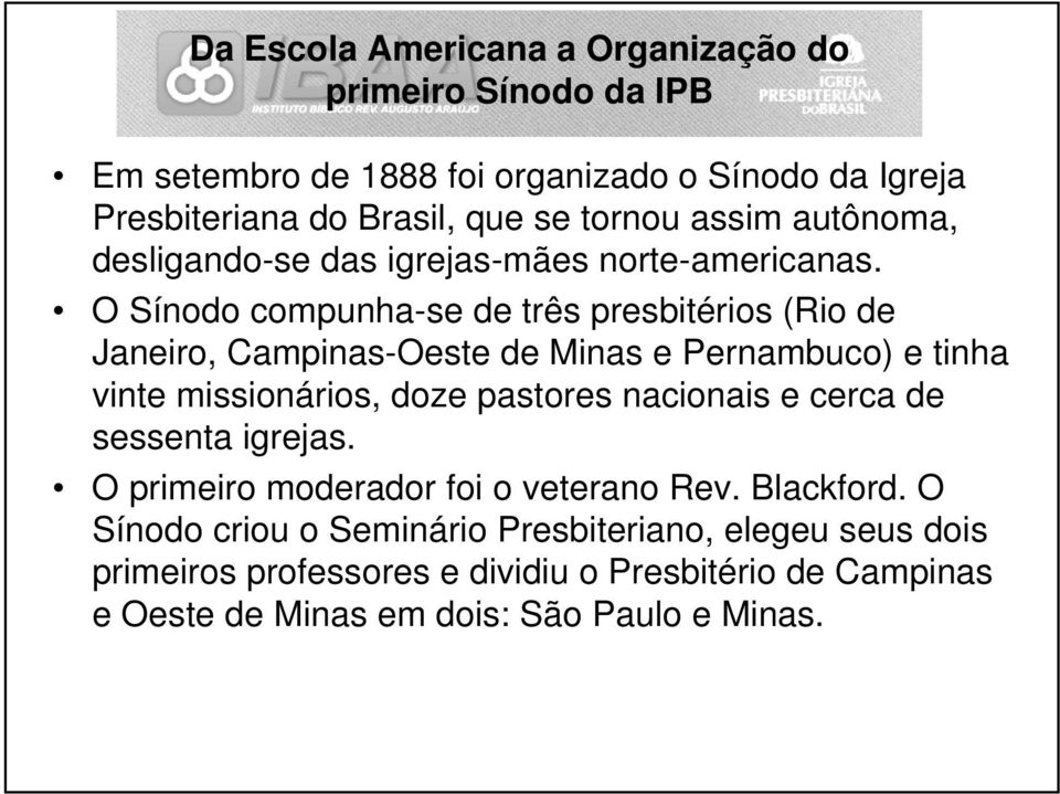 O Sínodo compunha-se de três presbitérios (Rio de Janeiro, Campinas-Oeste de Minas e Pernambuco) e tinha vinte missionários, doze