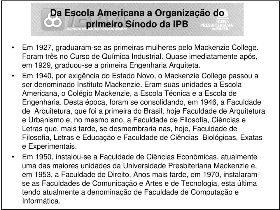 Eram suas unidades a Escola Americana, o Colégio Mackenzie, a Escola Técnica e a Escola de Engenharia.