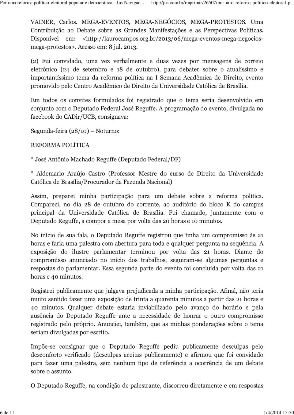 (2) Fui convidado, uma vez verbalmente e duas vezes por mensagens de correio eletrônico (24 de setembro e 18 de outubro), para debater sobre o atualíssimo e importantíssimo tema da reforma política