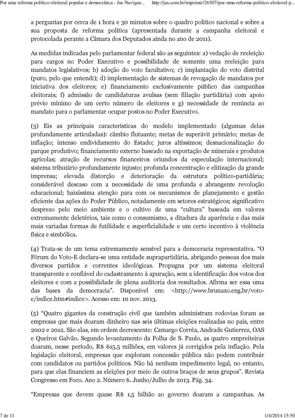 As medidas indicadas pelo parlamentar federal são as seguintes: a) vedação de reeleição para cargos no Poder Executivo e possibilidade de somente uma reeleição para mandatos legislativos; b) adoção