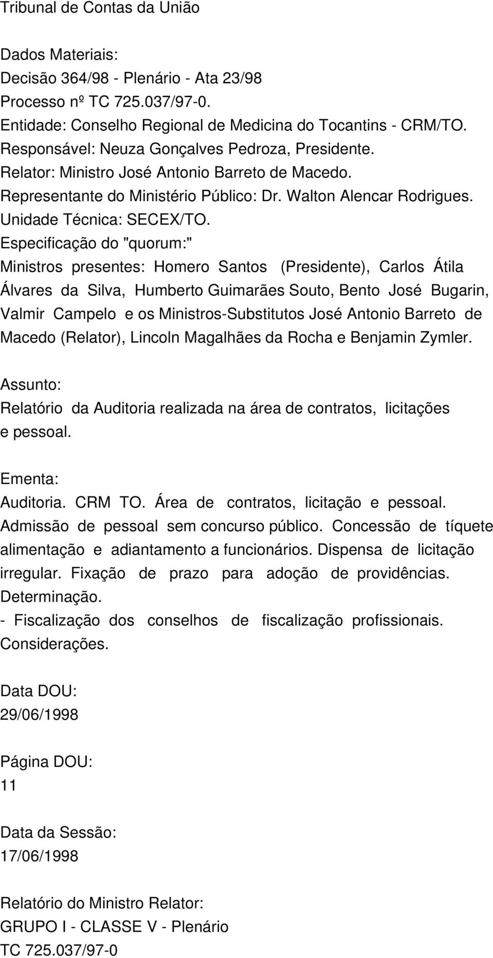 Especificação do "quorum:" Ministros presentes: Homero Santos (Presidente), Carlos Átila Álvares da Silva, Humberto Guimarães Souto, Bento José Bugarin, Valmir Campelo e os Ministros-Substitutos José