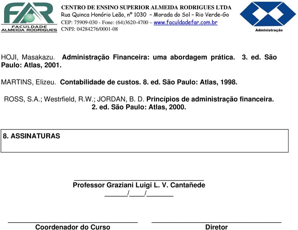 Contabilidade de custos. 8. ed. São Paulo: Atlas, 1998. ROSS, S.A.; Westrfield, R.W.; JORDAN, B. D.
