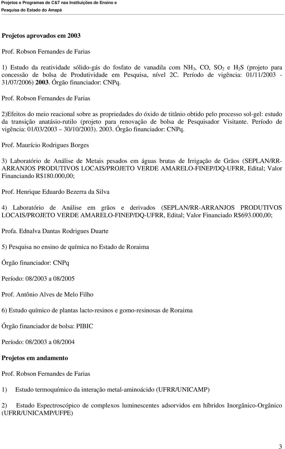 Período de vigência: 01/11/2003-31/07/2006) 2003. Órgão financiador: CNPq. Prof.