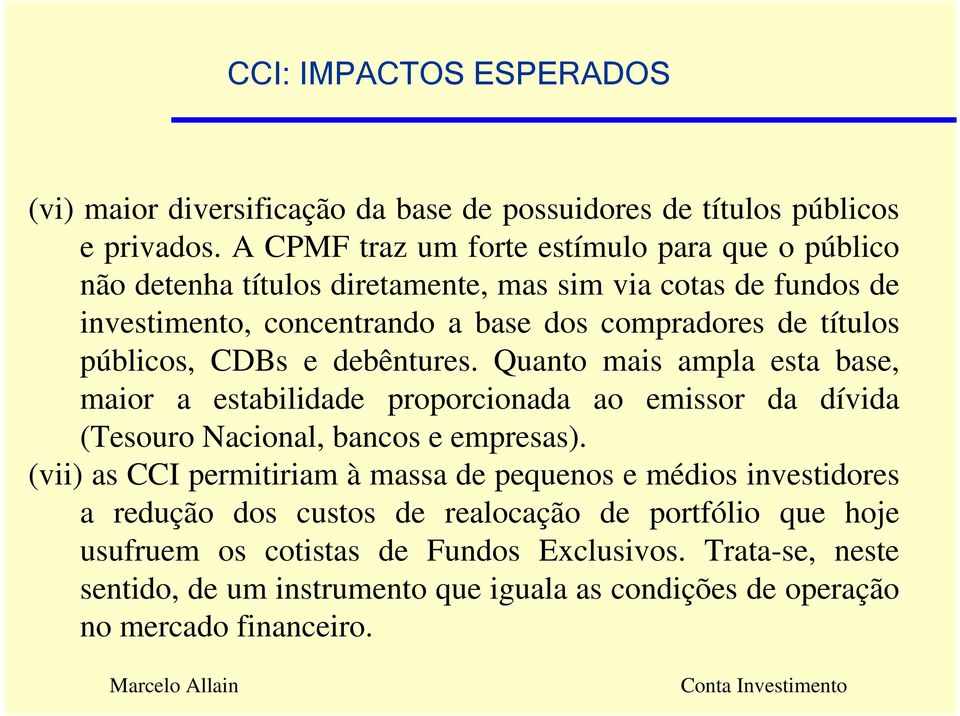 públicos, CDBs e debêntures. Quanto mais ampla esta base, maior a estabilidade proporcionada ao emissor da dívida (Tesouro Nacional, bancos e empresas).