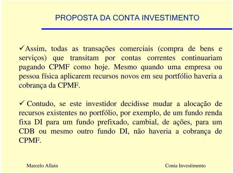 Mesmo quando uma empresa ou pessoa física aplicarem recursos novos em seu portfólio haveria a cobrança da CPMF.