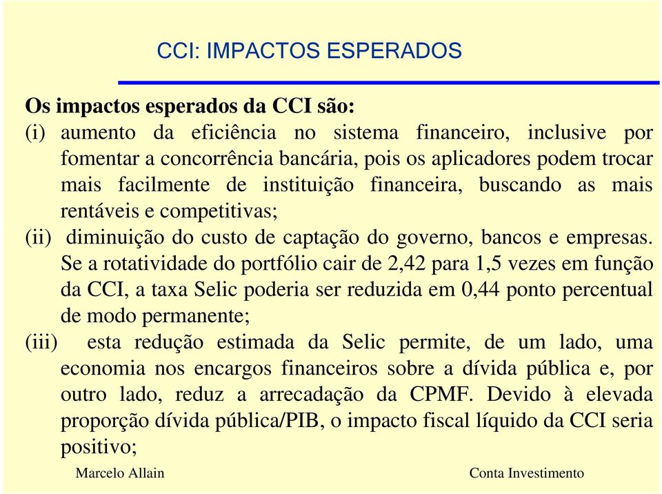 Se a rotatividade do portfólio cair de 2,42 para 1,5 vezes em função da CCI, a taxa Selic poderia ser reduzida em 0,44 ponto percentual de modo permanente; (iii) esta redução estimada da