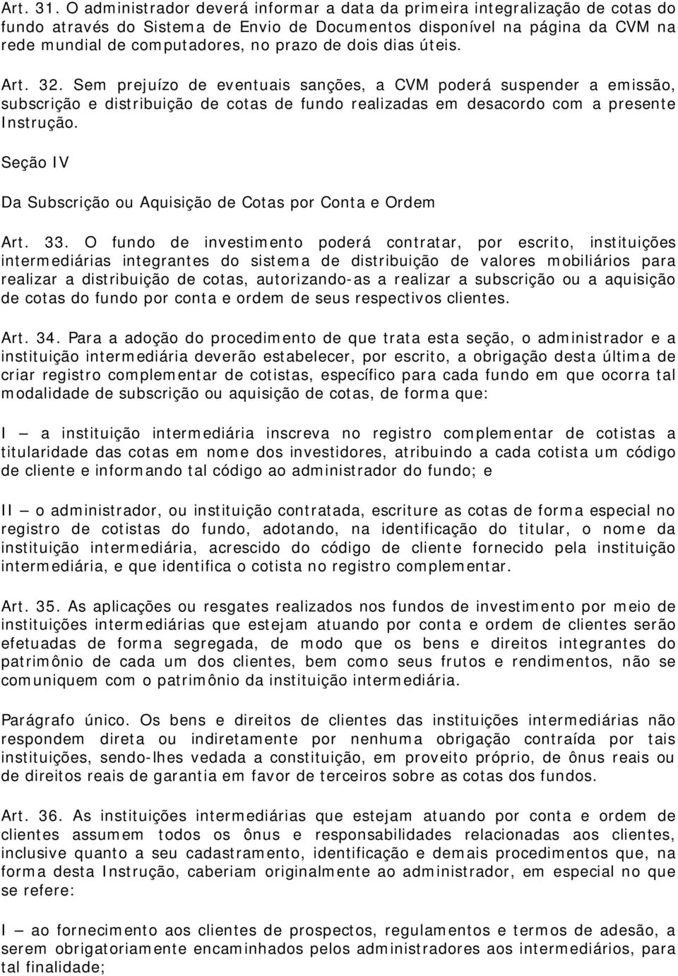 dois dias úteis. Art. 32. Sem prejuízo de eventuais sanções, a CVM poderá suspender a emissão, subscrição e distribuição de cotas de fundo realizadas em desacordo com a presente Instrução.