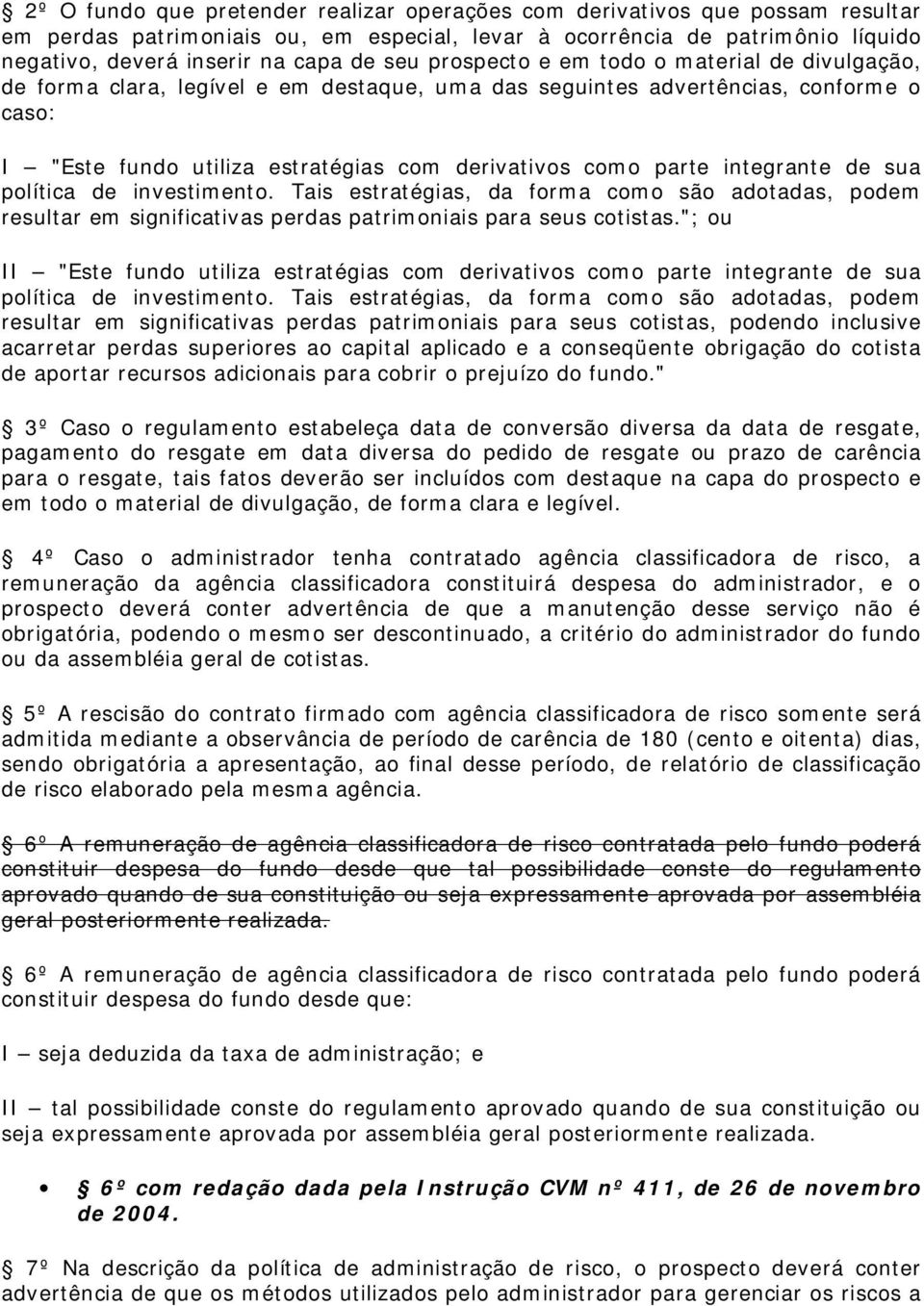 integrante de sua política de investimento. Tais estratégias, da forma como são adotadas, podem resultar em significativas perdas patrimoniais para seus cotistas.